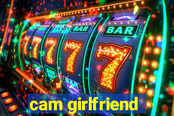 cam girlfriend